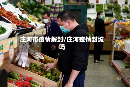庄河市疫情解封/庄河疫情封城吗
