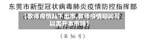 【教师疫情私下出市,教师疫情期间可以离开本市吗】-第2张图片