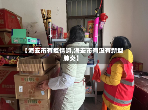 【海安市有疫情嘛,海安市有没有新型肺炎】-第2张图片