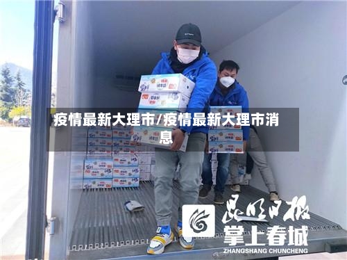 疫情最新大理市/疫情最新大理市消息-第2张图片