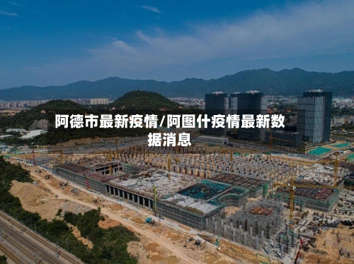 阿德市最新疫情/阿图什疫情最新数据消息