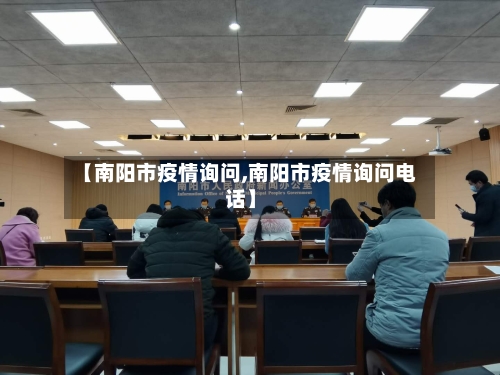 【南阳市疫情询问,南阳市疫情询问电话】
