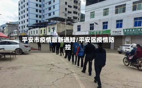 平安市疫情最新通知/平安区疫情防控-第2张图片