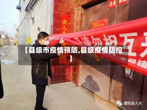 【县级市疫情预防,县级疫情防控】