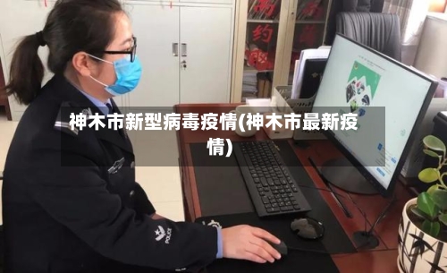 神木市新型病毒疫情(神木市最新疫情)-第3张图片