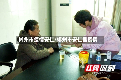 郴州市疫情安仁/郴州市安仁县疫情