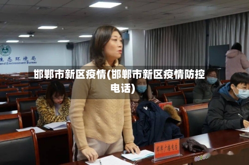 邯郸市新区疫情(邯郸市新区疫情防控电话)-第2张图片