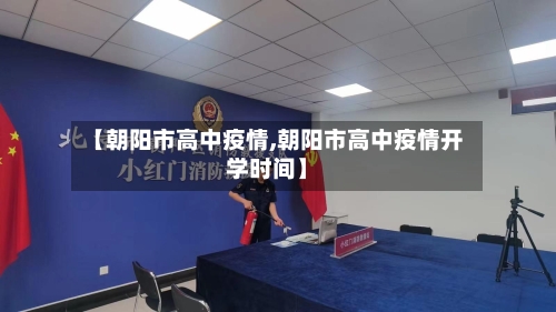 【朝阳市高中疫情,朝阳市高中疫情开学时间】