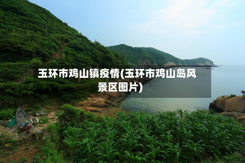 玉环市鸡山镇疫情(玉环市鸡山岛风景区图片)-第2张图片