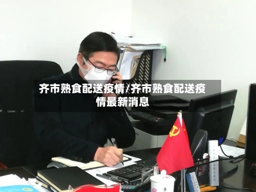 齐市熟食配送疫情/齐市熟食配送疫情最新消息