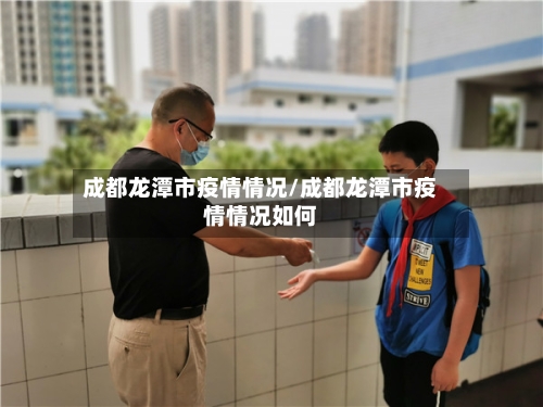成都龙潭市疫情情况/成都龙潭市疫情情况如何-第2张图片