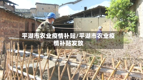 平湖市农业疫情补贴/平湖市农业疫情补贴发放-第3张图片