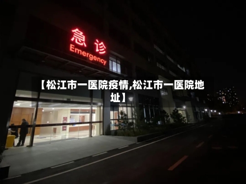 【松江市一医院疫情,松江市一医院地址】-第2张图片