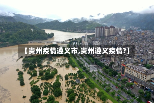 【贵州疫情遵义市,贵州遵义疫情?】