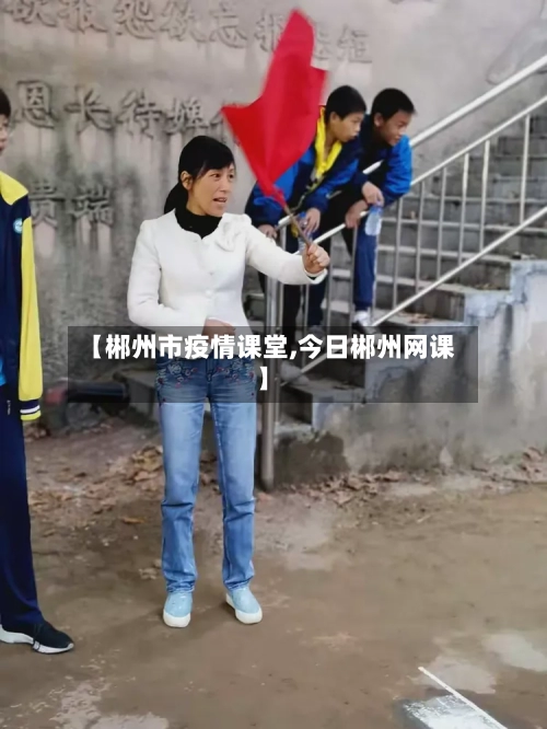 【郴州市疫情课堂,今日郴州网课】-第3张图片