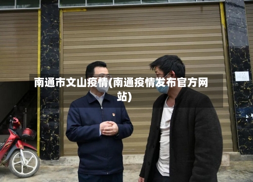 南通市文山疫情(南通疫情发布官方网站)-第3张图片