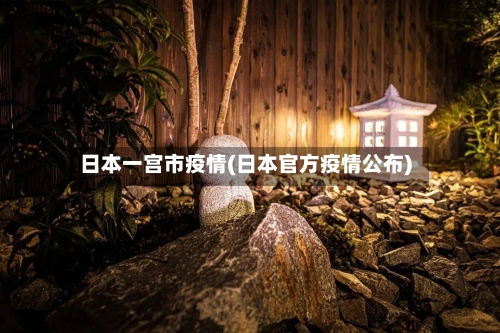 日本一宫市疫情(日本官方疫情公布)