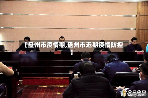 【盘州市疫情期,盘州市近期疫情防控】