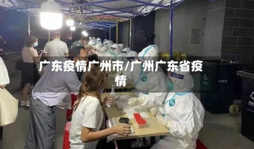 广东疫情广州市/广州广东省疫情