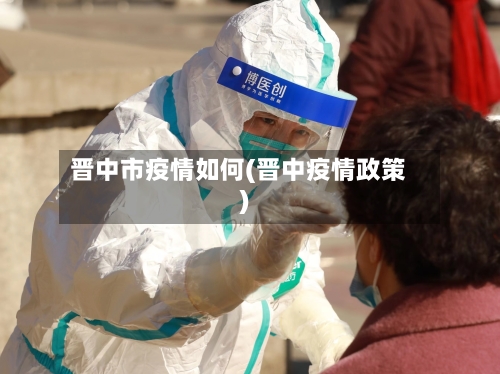晋中市疫情如何(晋中疫情政策)