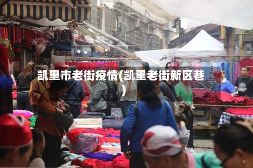 凯里市老街疫情(凯里老街新区巷)-第2张图片