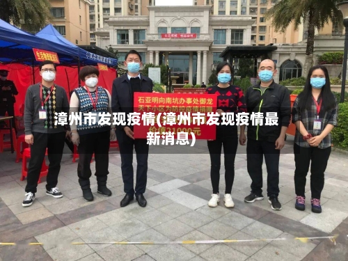 漳州市发现疫情(漳州市发现疫情最新消息)-第2张图片
