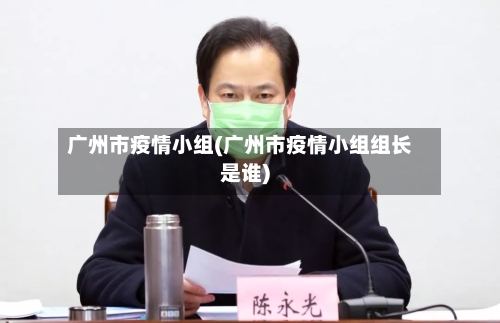 广州市疫情小组(广州市疫情小组组长是谁)