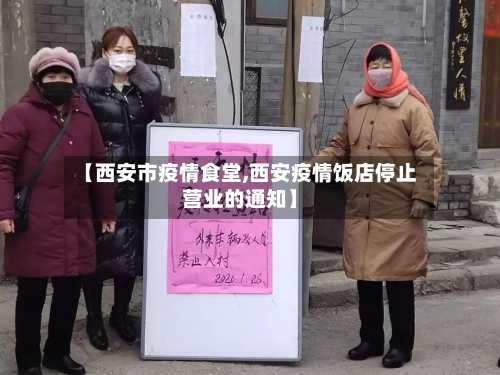 【西安市疫情食堂,西安疫情饭店停止营业的通知】-第2张图片