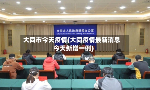 大同市今天疫情(大同疫情最新消息今天新增一例)-第3张图片