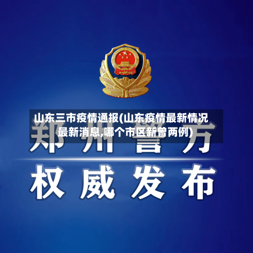 山东三市疫情通报(山东疫情最新情况 最新消息,哪个市区新曾两例)-第2张图片