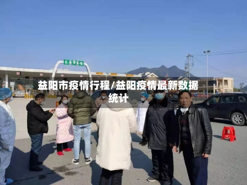 益阳市疫情行程/益阳疫情最新数据统计-第2张图片