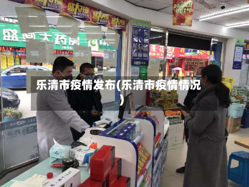 乐清市疫情发布(乐清市疫情情况)-第2张图片