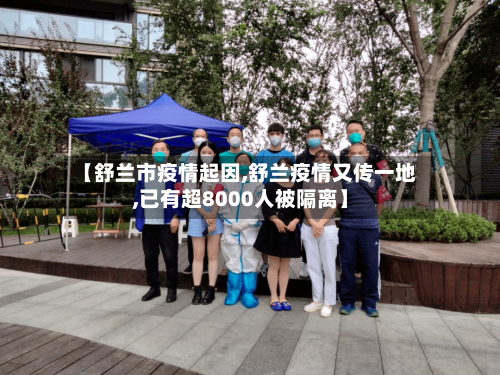 【舒兰市疫情起因,舒兰疫情又传一地,已有超8000人被隔离】-第2张图片