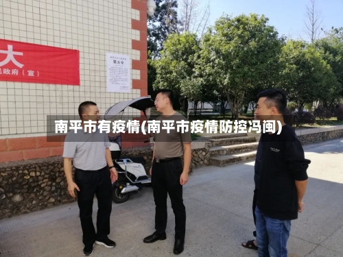 南平市有疫情(南平市疫情防控冯闽)