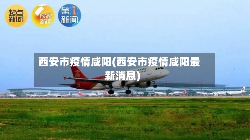 西安市疫情咸阳(西安市疫情咸阳最新消息)