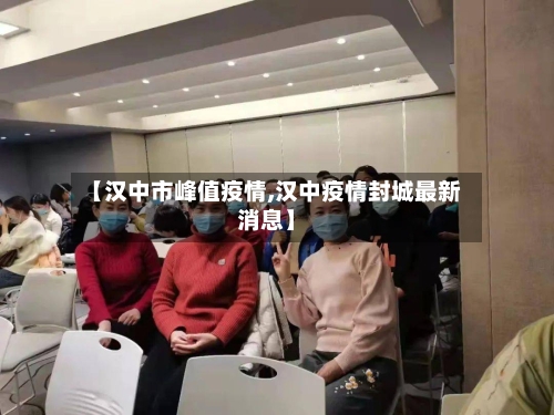 【汉中市峰值疫情,汉中疫情封城最新消息】