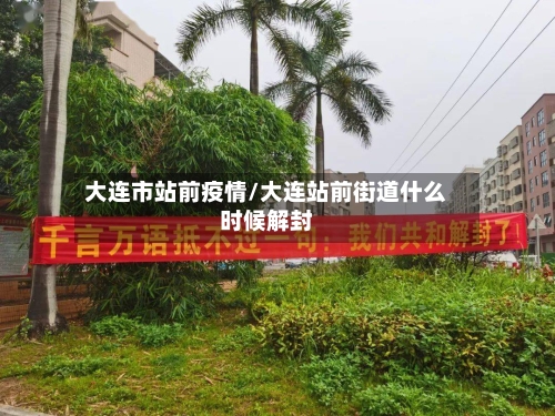 大连市站前疫情/大连站前街道什么时候解封