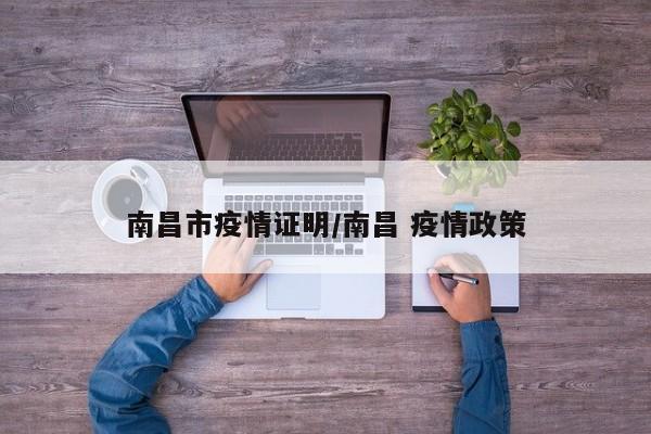 南昌市疫情证明/南昌 疫情政策