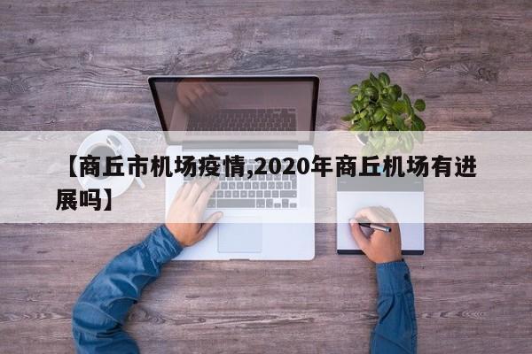 【商丘市机场疫情,2020年商丘机场有进展吗】
