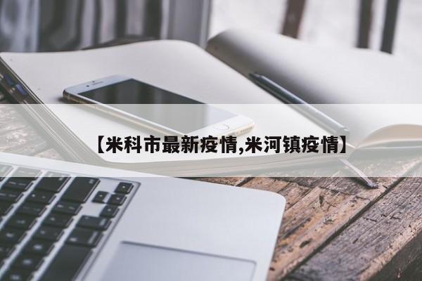 【米科市最新疫情,米河镇疫情】