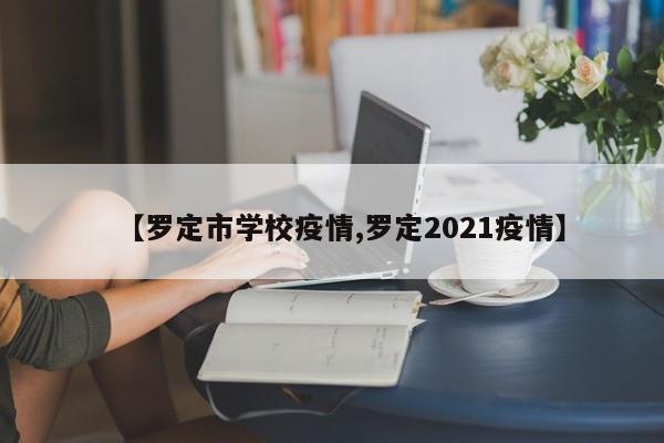 【罗定市学校疫情,罗定2021疫情】