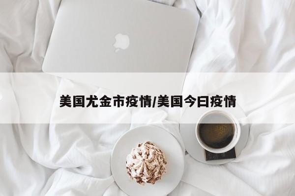 美国尤金市疫情/美国今曰疫情