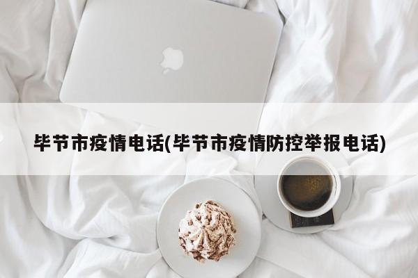 毕节市疫情电话(毕节市疫情防控举报电话)