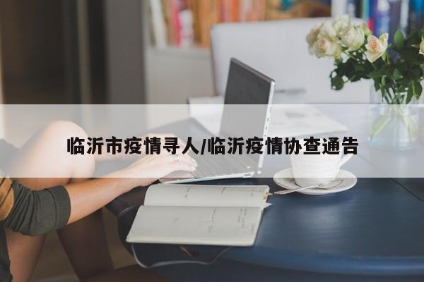 临沂市疫情寻人/临沂疫情协查通告