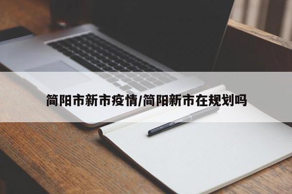 简阳市新市疫情/简阳新市在规划吗